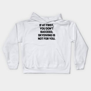 If at first, you don’t succeed, skydiving is not for you Kids Hoodie